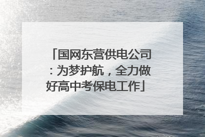 国网东营供电公司：为梦护航，全力做好高中考保电工作