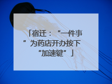 宿迁：“一件事”为药店开办按下“加速键”