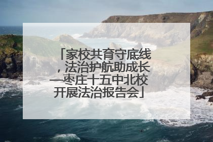 家校共育守底线，法治护航助成长—枣庄十五中北校开展法治报告会