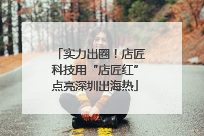 实力出圈！店匠科技用“店匠红”点亮深圳出海热