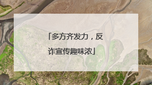 多方齐发力,反诈宣传趣味浓