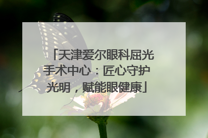 天津爱尔眼科屈光手术中心：匠心守护光明，赋能眼健康