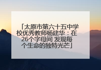 太原市第六十五中学校优秀教师杨建华：在26个字母间 发现每个生命的独特光芒