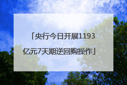 央行今日开展1193亿元7天期逆回购操作
