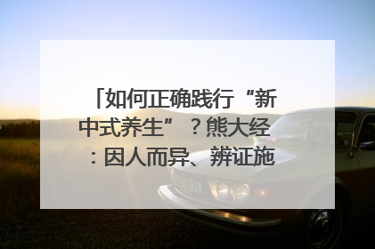 如何正确践行“新中式养生”？熊大经：因人而异、辨证施治｜名人大讲堂
