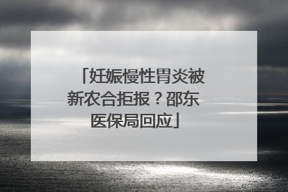 妊娠慢性胃炎被新农合拒报？邵东医保局回应