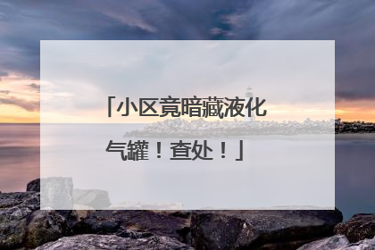 小区竟暗藏液化气罐！查处！