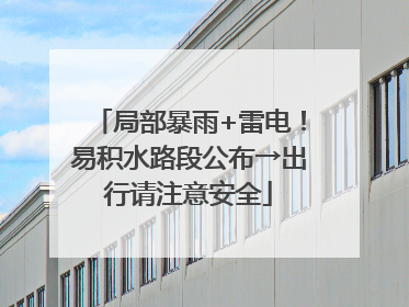 局部暴雨+雷电！易积水路段公布→出行请注意安全