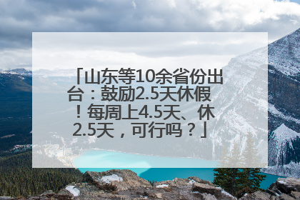 山东等10余省份出台：鼓励2.5天休假！每周上4.5天、休2.5天，可行吗？