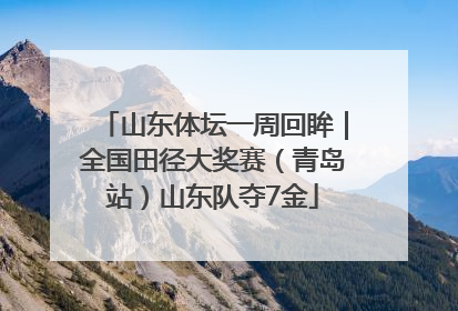 山东体坛一周回眸｜全国田径大奖赛（青岛站）山东队夺7金