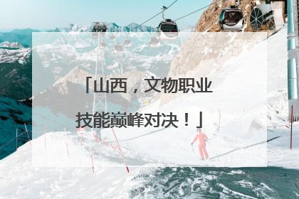山西，文物职业技能巅峰对决！
