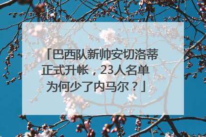 巴西队新帅安切洛蒂正式升帐，23人名单为何少了内马尔？