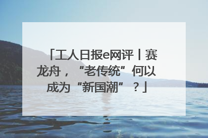 工人日报e网评丨赛龙舟，“老传统”何以成为“新国潮”？