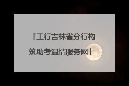 工行吉林省分行构筑助考温情服务网
