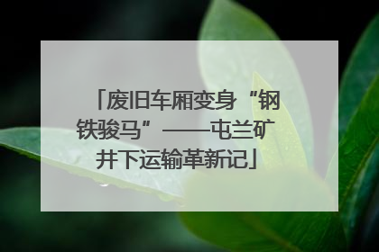 废旧车厢变身“钢铁骏马”——屯兰矿井下运输革新记