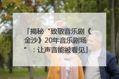 揭秘“致敬音乐剧《金沙》20年音乐剧场”：让声音能被看见