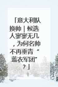 意大利队换帅｜候选人寥寥无几，为何名帅不再垂青“蓝衣军团”？