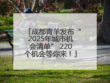 成都青羊发布“2025年城市机会清单” 220个机会等你来！