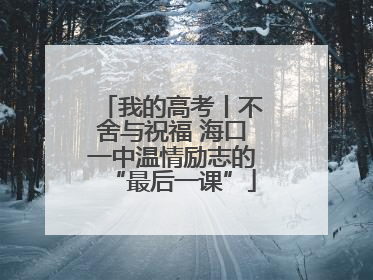 我的高考丨不舍与祝福 海口一中温情励志的“最后一课”