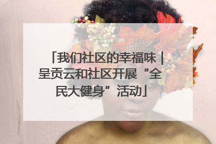 我们社区的幸福味｜呈贡云和社区开展“全民大健身”活动