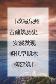改写泉州古建筑历史 安溪发现明代早期木构建筑