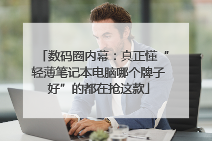 数码圈内幕：真正懂“轻薄笔记本电脑哪个牌子好”的都在抢这款