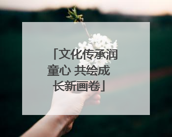 文化传承润童心 共绘成长新画卷