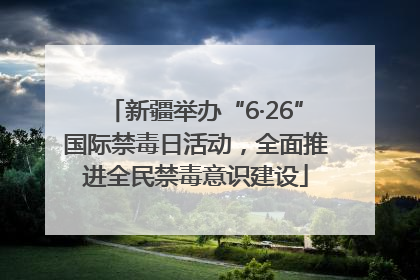 新疆举办“6·26”国际禁毒日活动，全面推进全民禁毒意识建设