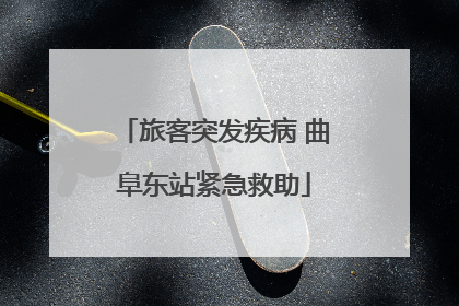 旅客突发疾病 曲阜东站紧急救助