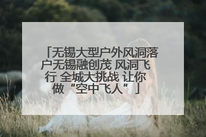 无锡大型户外风洞落户无锡融创茂 风洞飞行 全城大挑战 让你做“空中飞人”