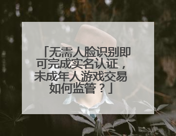 无需人脸识别即可完成实名认证，未成年人游戏交易如何监管？
