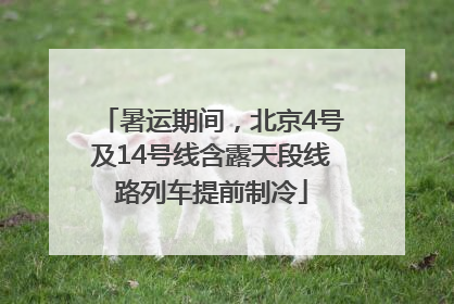 暑运期间，北京4号及14号线含露天段线路列车提前制冷