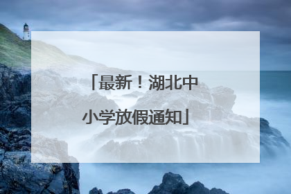 最新！湖北中小学放假通知