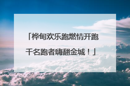 桦甸欢乐跑燃情开跑 千名跑者嗨翻金城！