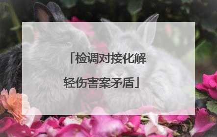 检调对接化解轻伤害案矛盾