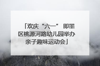 欢庆“六一” 即墨区桃源河路幼儿园举办亲子趣味运动会