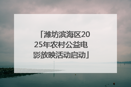 潍坊滨海区2025年农村公益电影放映活动启动