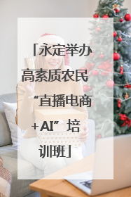 永定举办高素质农民“直播电商+AI”培训班