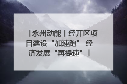 永州动能丨经开区项目建设“加速跑” 经济发展“再提速”
