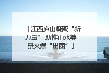 江西庐山凝聚“新力量” 助推山水美景火爆“出圈”