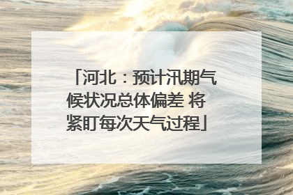 河北：预计汛期气候状况总体偏差 将紧盯每次天气过程