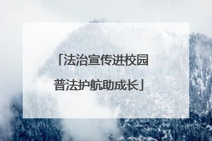 法治宣传进校园 普法护航助成长