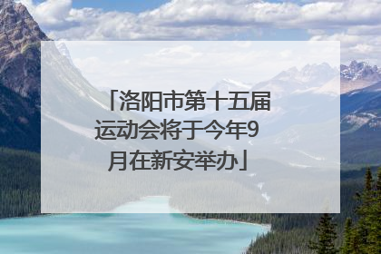 洛阳市第十五届运动会将于今年9月在新安举办