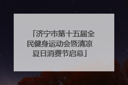 济宁市第十五届全民健身运动会暨清凉夏日消费节启幕