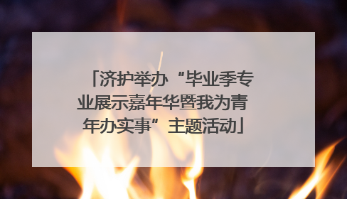 济护举办“毕业季专业展示嘉年华暨我为青年办实事”主题活动