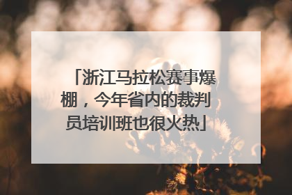 浙江马拉松赛事爆棚，今年省内的裁判员培训班也很火热