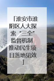 淮安市淮阴区人大探索“三全”监督机制 推动民生项目落地见效
