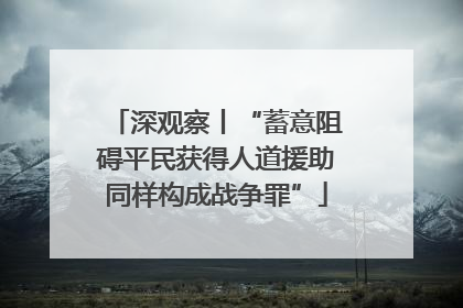 深观察丨“蓄意阻碍平民获得人道援助同样构成战争罪”