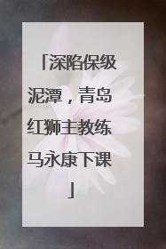 深陷保级泥潭，青岛红狮主教练马永康下课