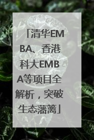 清华EMBA、香港科大EMBA等项目全解析，突破生态藩篱